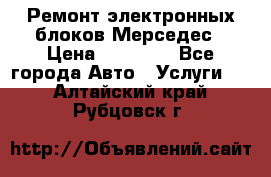 Ремонт электронных блоков Мерседес › Цена ­ 12 000 - Все города Авто » Услуги   . Алтайский край,Рубцовск г.